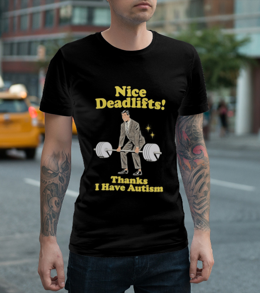 Nice Deadlifts Thanks I Have Autism Weightlifting T-Shirt