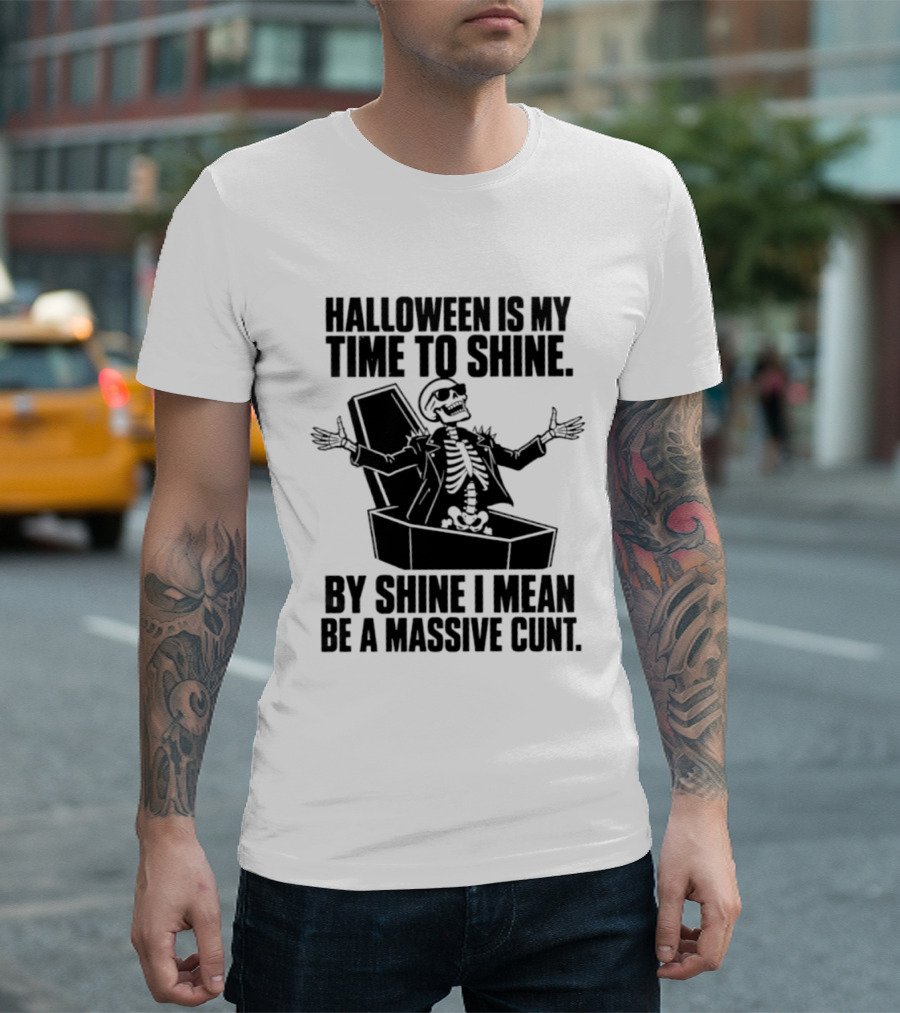Halloween Is My Time To Shine Skeleton In Coffin Spooky Humor Shine I Mean Be A Massive Cunt T-Shirt
