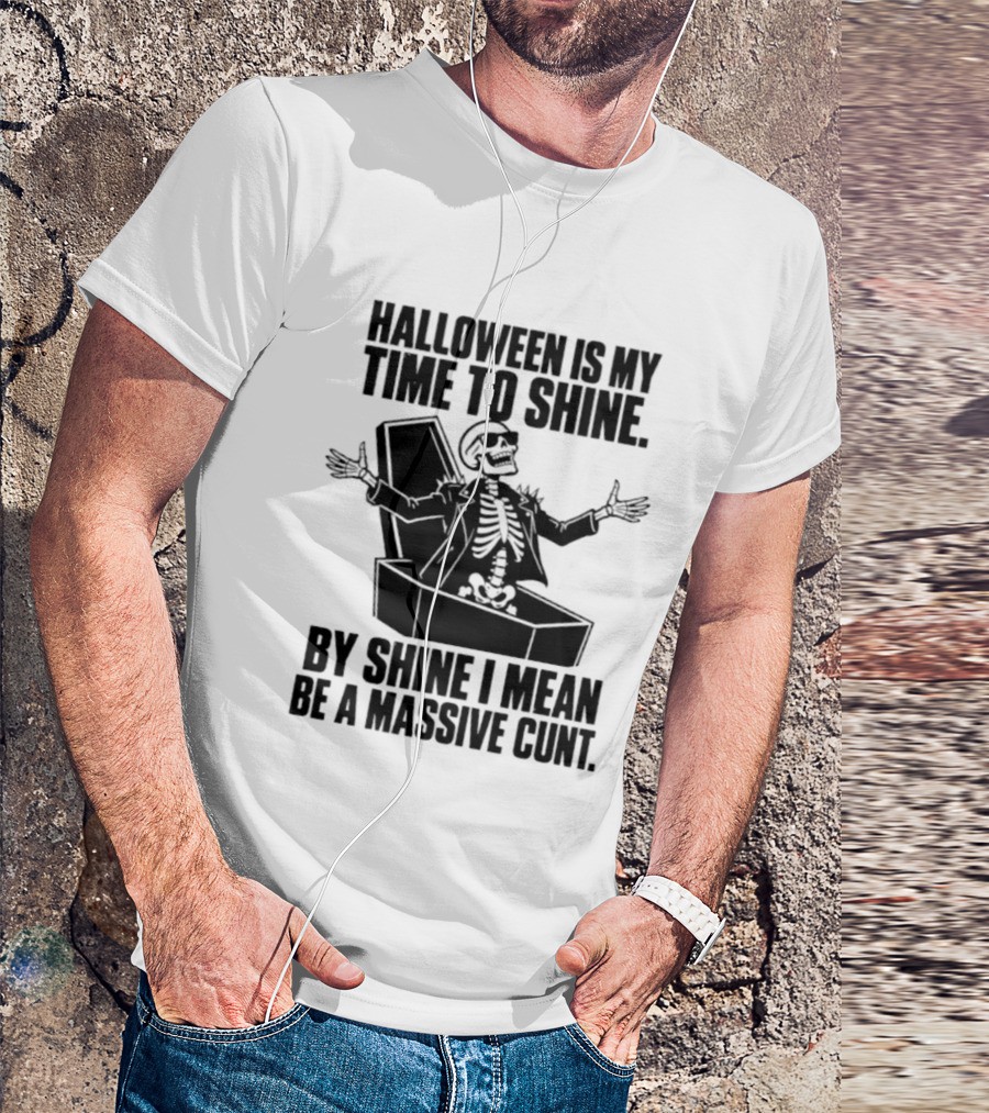 Halloween Is My Time To Shine Skeleton In Coffin Spooky Humor Shine I Mean Be A Massive Cunt T-Shirt