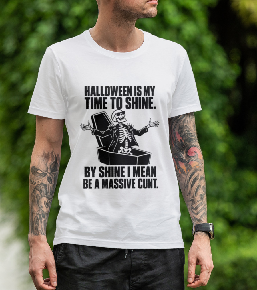 Halloween Is My Time To Shine Skeleton In Coffin Spooky Humor Shine I Mean Be A Massive Cunt T-Shirt