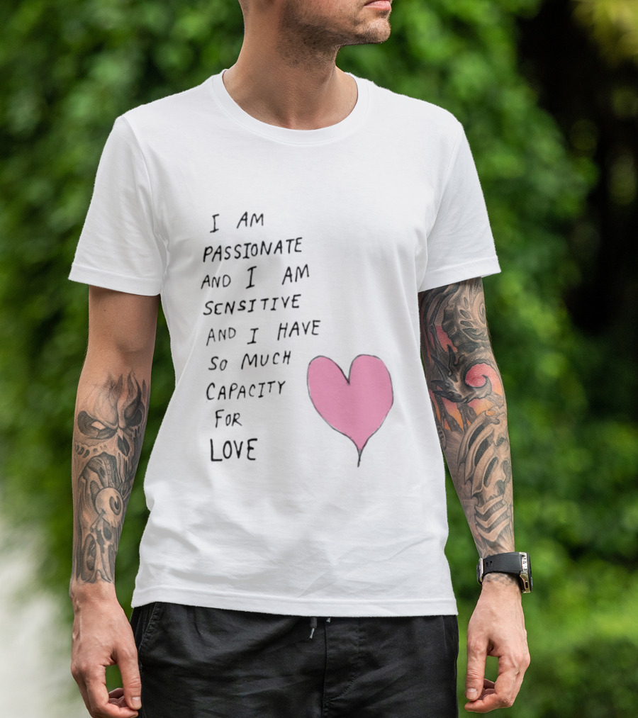 I Am Passionate And I Am Sensitive And I Have So Much Capacity For Love Heart T-Shirt