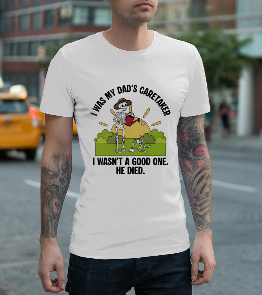 I Was My Dad's Caretaker Skeleton Theme He Died T-Shirt