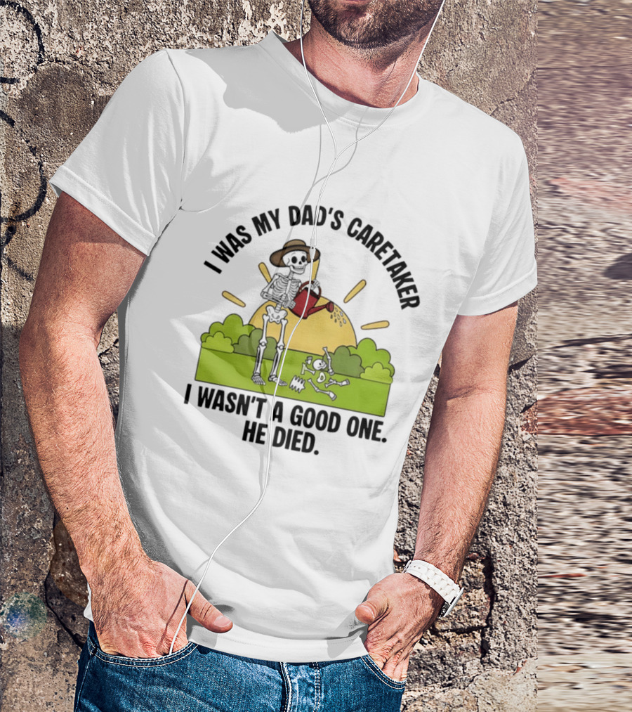 I Was My Dad's Caretaker Skeleton Theme He Died T-Shirt