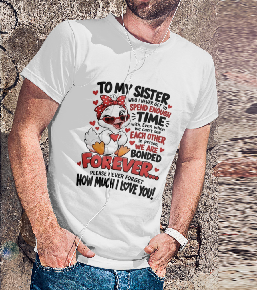 To My Sister Bonded Forever Spend Time Each Other Please Never Forget How Much I Love You T-Shirt