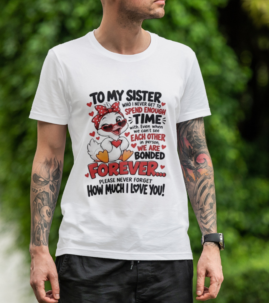 To My Sister Bonded Forever Spend Time Each Other Please Never Forget How Much I Love You T-Shirt