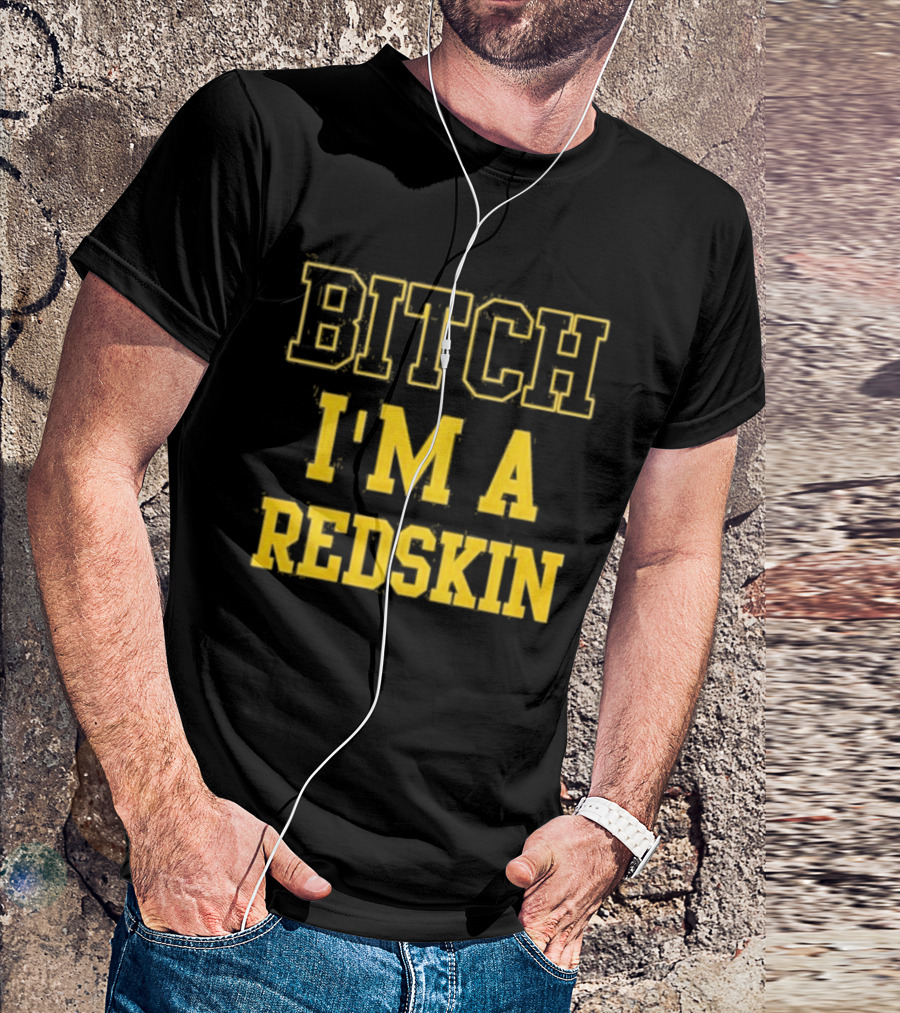 Bitch I M A Redskin T-Shirt