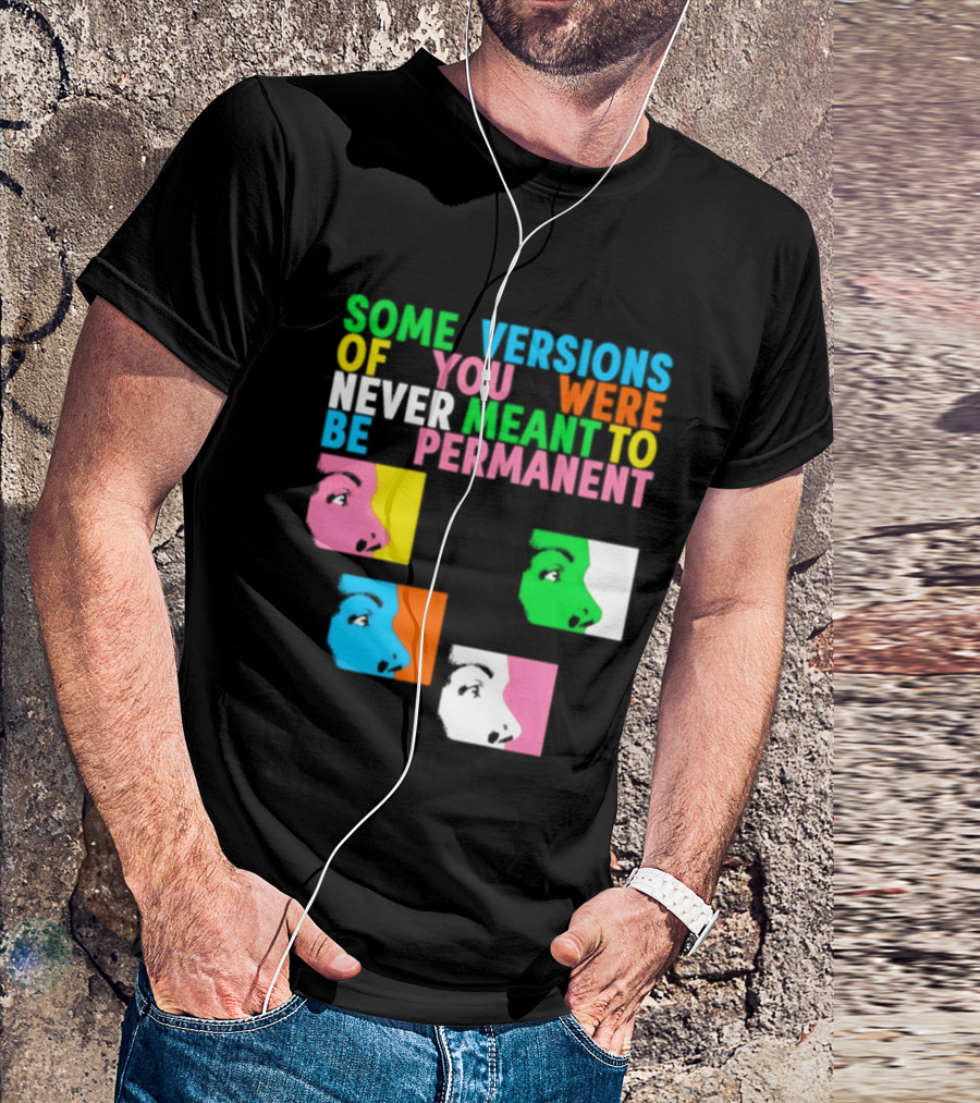 Some Versions Of You Were Never Meant To Be Permanent Colorful Faces T-Shirt