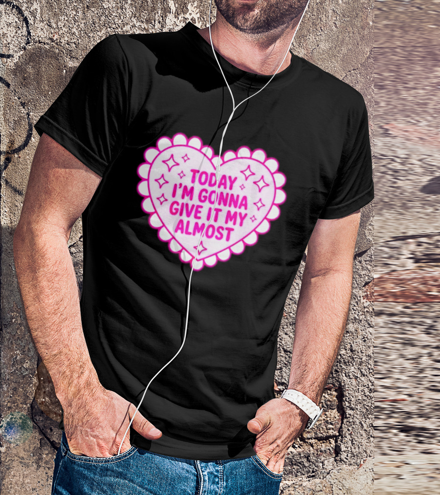 Today I'm Gonna Give It My Almost Heart Valentine Scalloped Pink T-Shirt