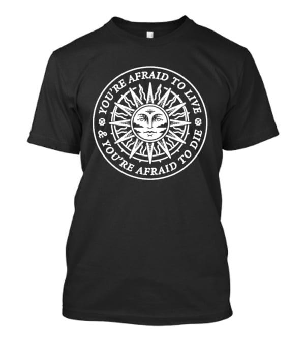 You're Afraid To Live And You're Afraid To Die Occult Sunburst And Crest T-Shirt
