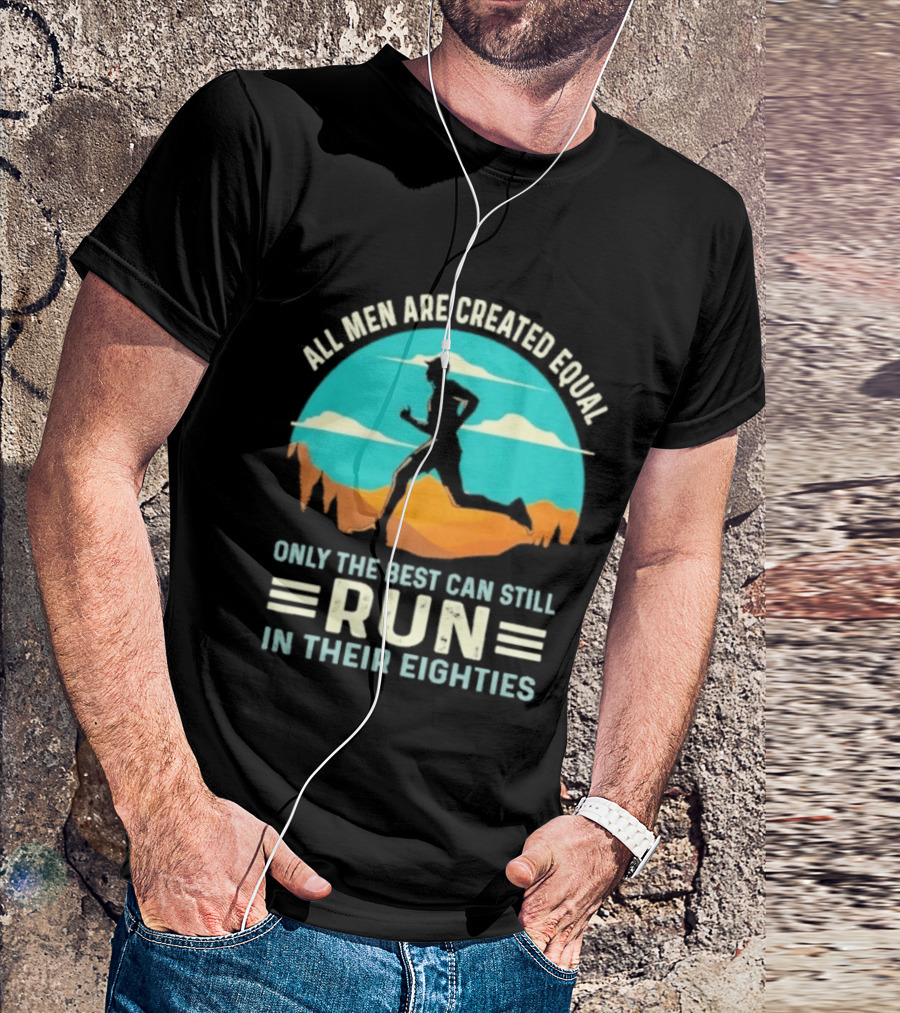 All Men Are Created Equal Only The Best Can Still Run In Their Eighties Retro Running Motivation T-Shirt