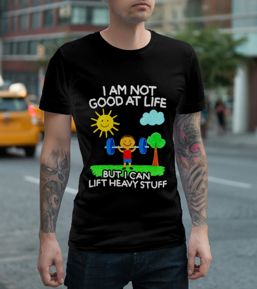I Am Not Good At Life But I Can Lift Heavy Stuff Sun Tree Cloud Handwritten Playful T-Shirt
