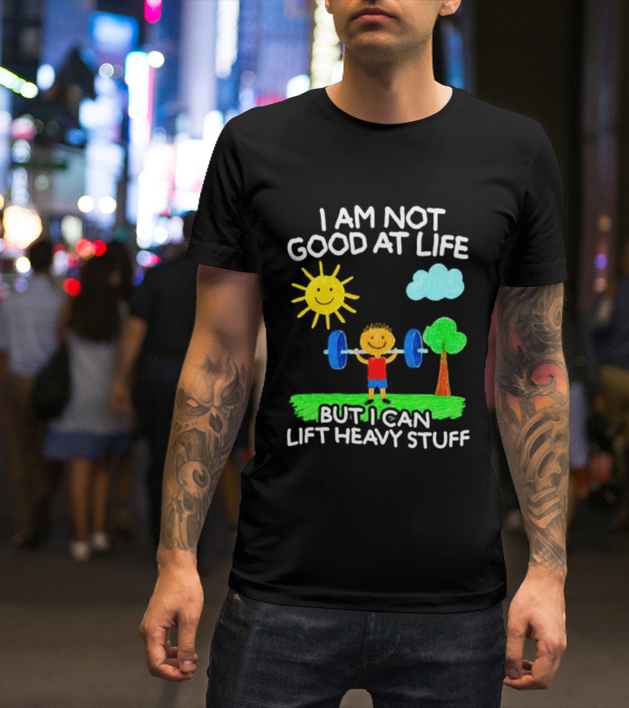 I Am Not Good At Life But I Can Lift Heavy Stuff Sun Tree Cloud Handwritten Playful T-Shirt