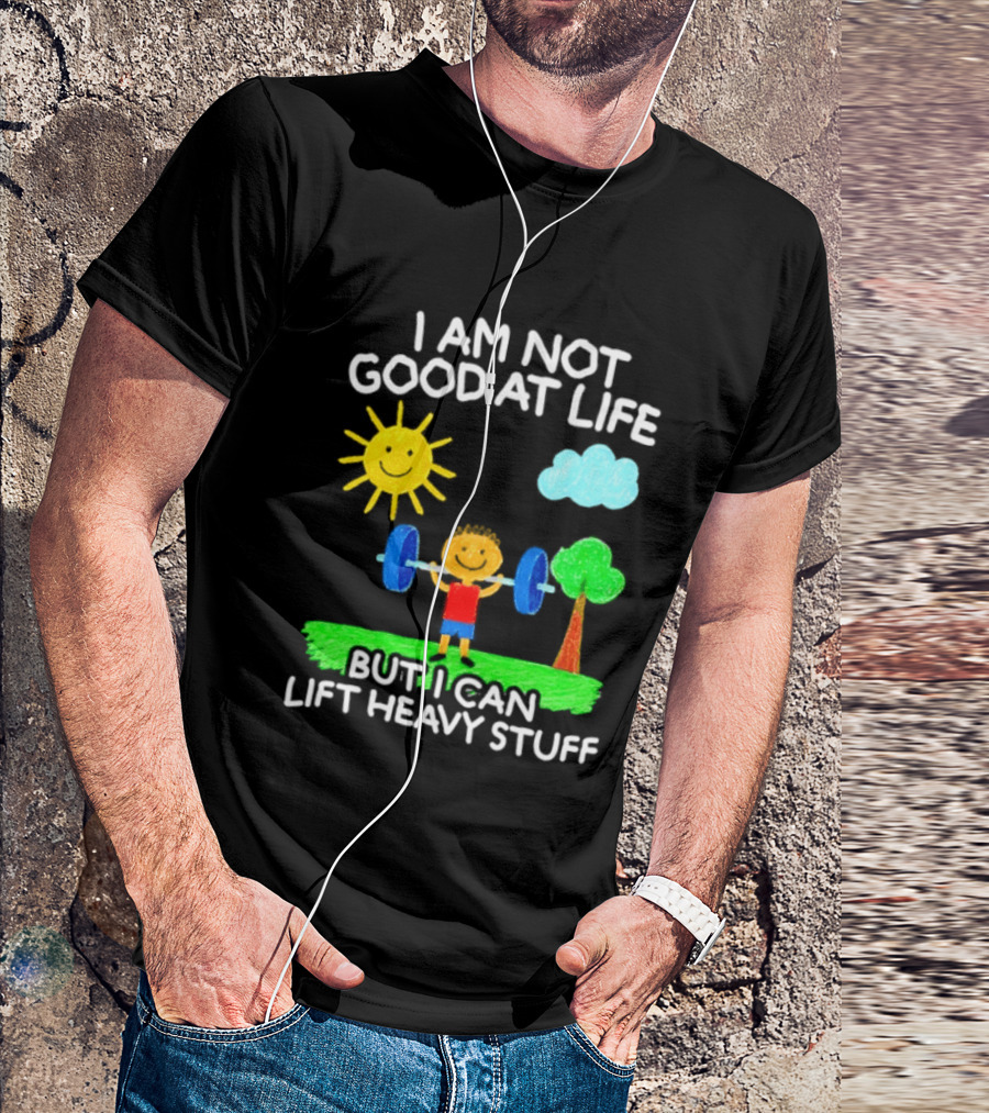 I Am Not Good At Life But I Can Lift Heavy Stuff Sun Tree Cloud Handwritten Playful T-Shirt