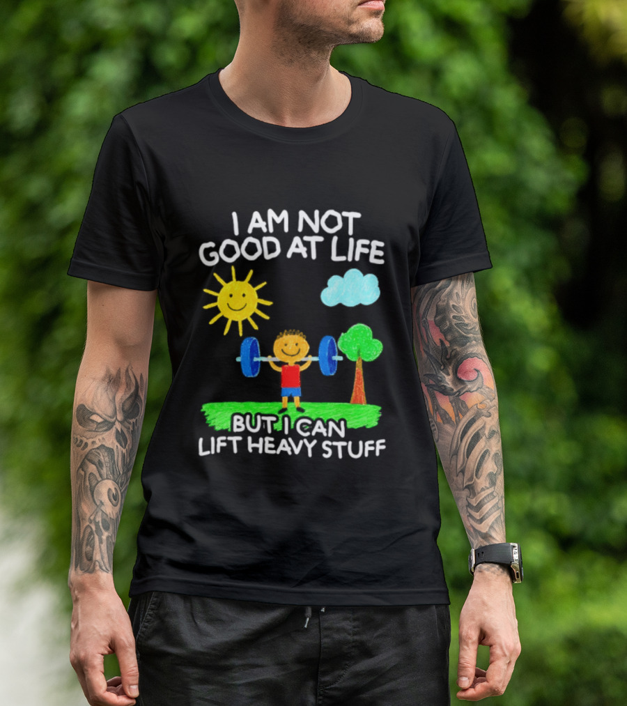 I Am Not Good At Life But I Can Lift Heavy Stuff Sun Tree Cloud Handwritten Playful T-Shirt