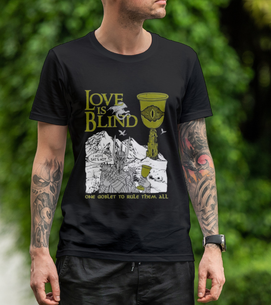 Love Is Blind One Goblet To Rule Them All T-Shirt