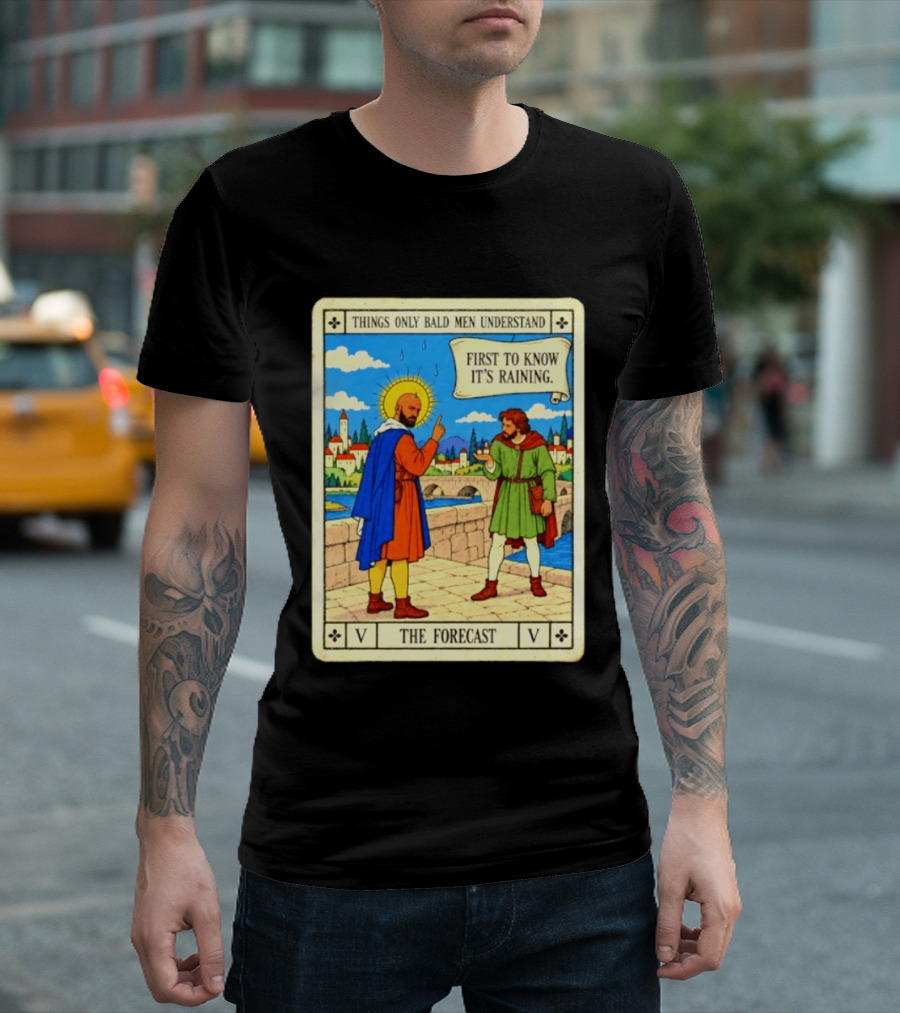 Things Only Bald Men Understand First To Know It's Raining The Forecast Medieval Humor T-Shirt