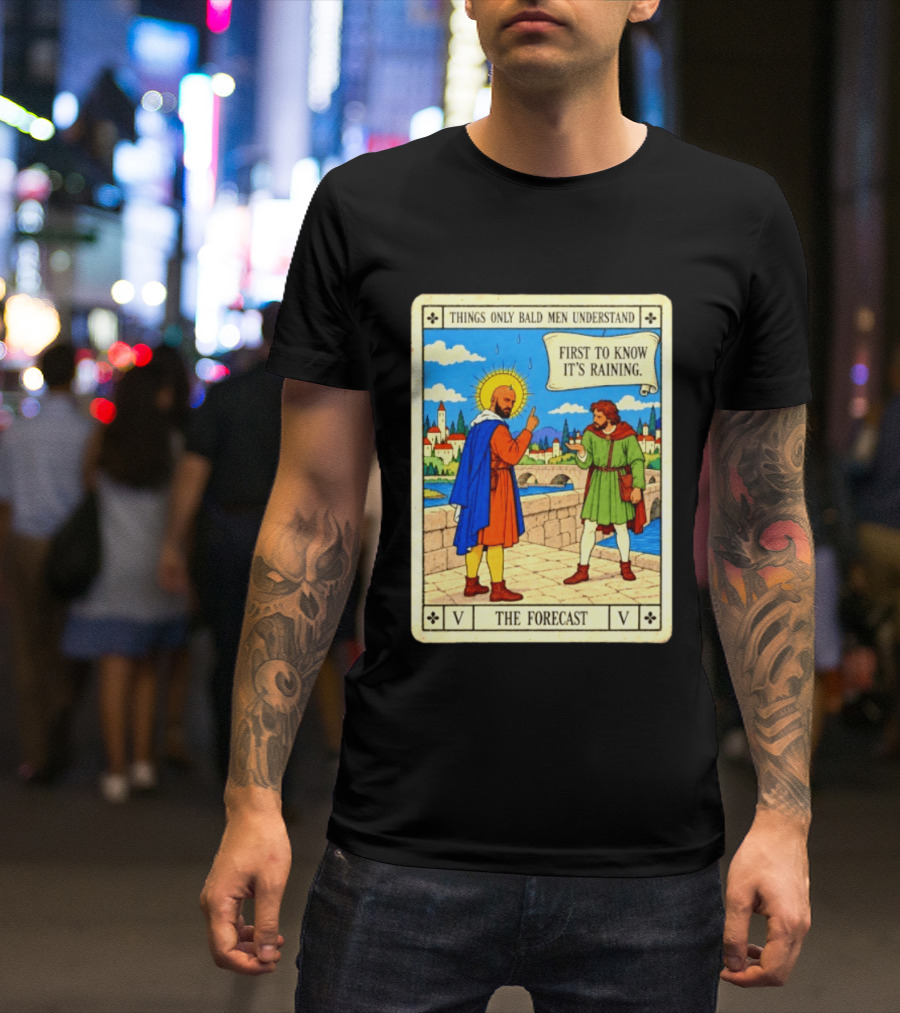 Things Only Bald Men Understand First To Know It's Raining The Forecast Medieval Humor T-Shirt