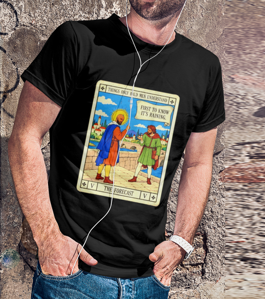 Things Only Bald Men Understand First To Know It's Raining The Forecast Medieval Humor T-Shirt