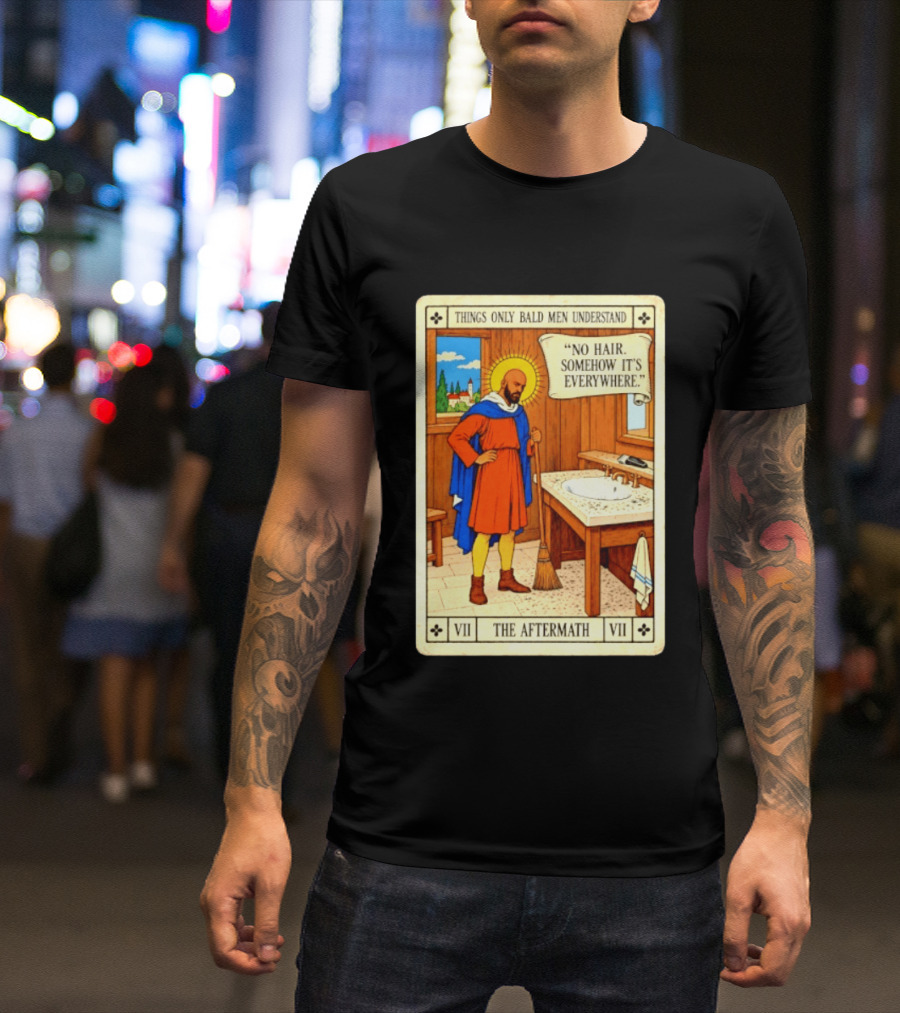 Things Only Bald Men Understand The Aftermath No Hair Somehow It's Everywhere T-Shirt