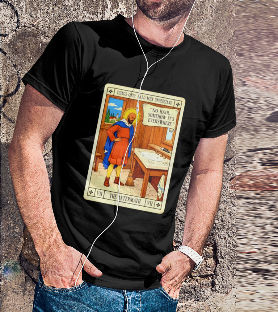 Things Only Bald Men Understand The Aftermath No Hair Somehow It's Everywhere T-Shirt