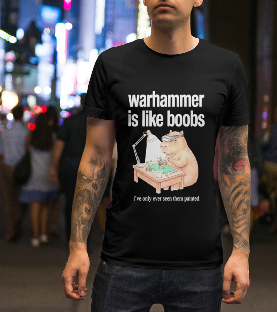 Warhammer Is Like Boobs I Have Only Ever Seen Them Painted Hamster Painting Figures T-Shirt