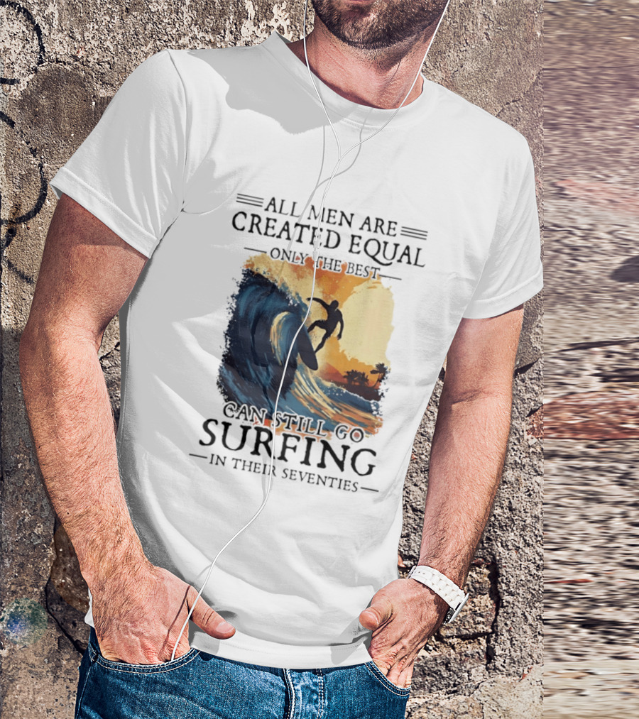 All Men Are Created Equal Only The Best Can Still Go Surfing In Their Seventies Surf Silhouette Retro Wave Adventure T-Shirt