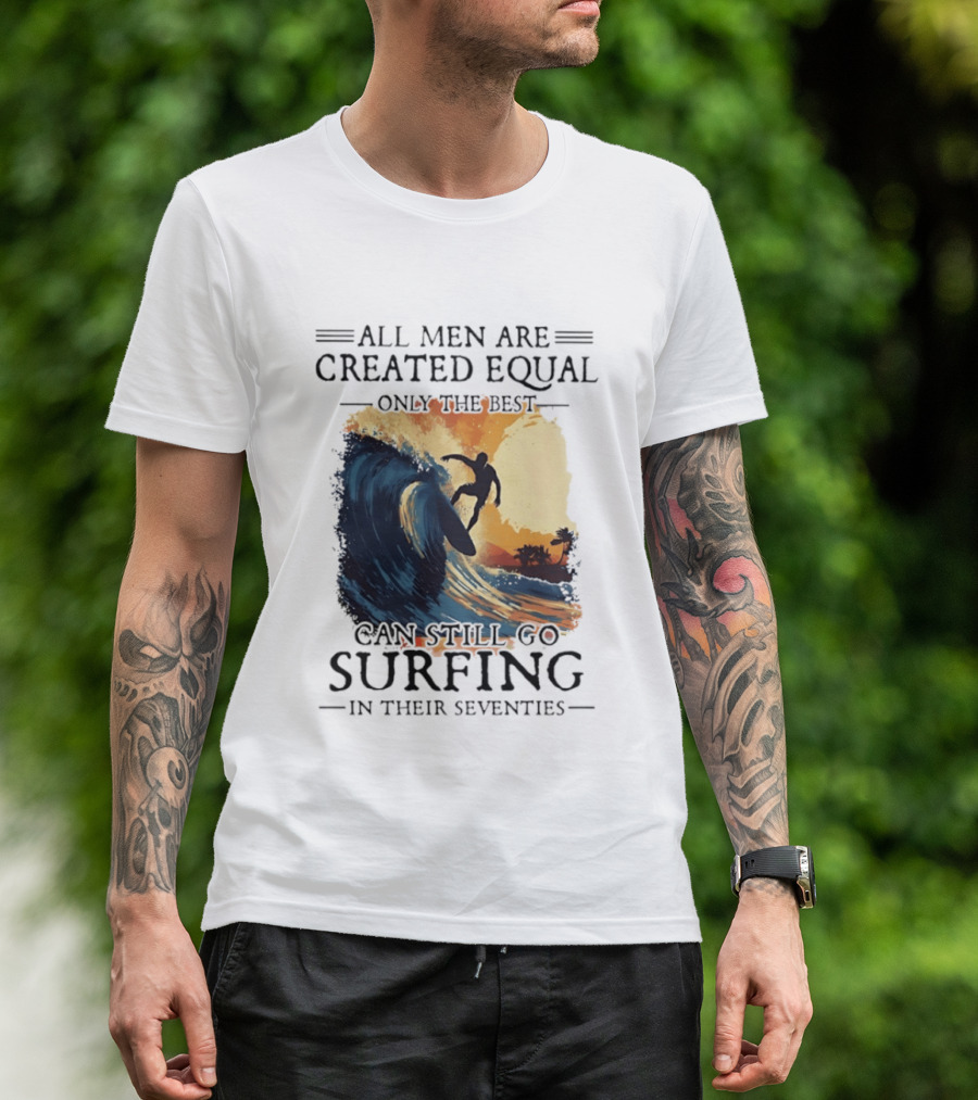 All Men Are Created Equal Only The Best Can Still Go Surfing In Their Seventies Surf Silhouette Retro Wave Adventure T-Shirt