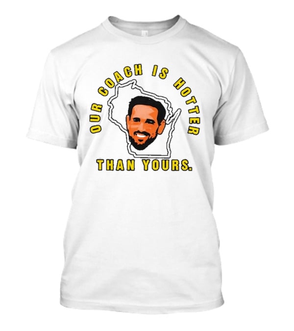 Our Coach Is Hotter Than Yours Wisconsin T-Shirt