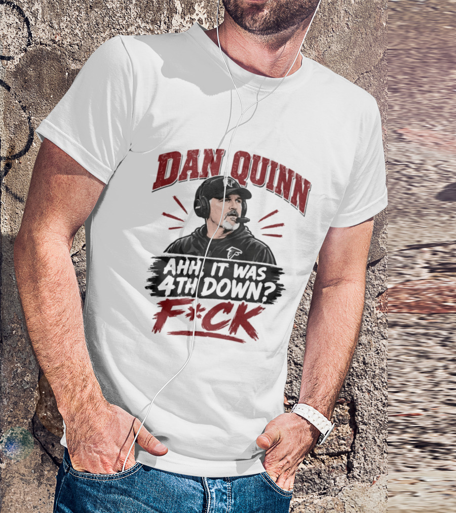 Dan Quinn Ahh It Was 4th Down F*ck Football Coach Humor T-Shirt