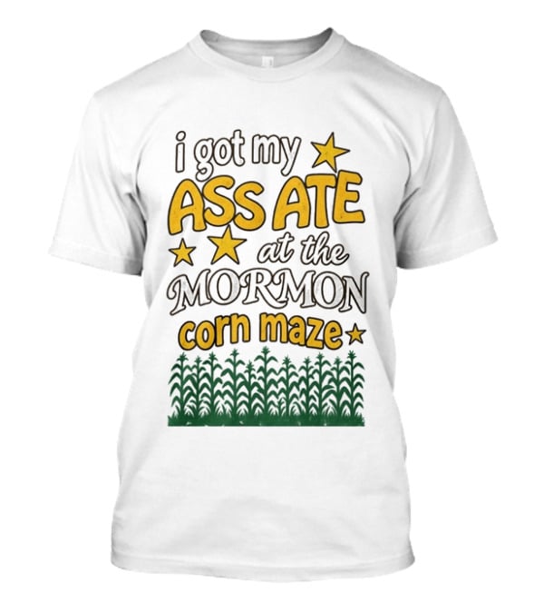 I Got My Ass Ate At The Mormon Corn Maze Starry Adventure T-Shirt