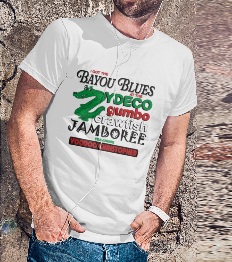 I Got The Bayou Blues Zydeco Gumbo Crawfish Jamboree Voodoo Christopher T-Shirt
