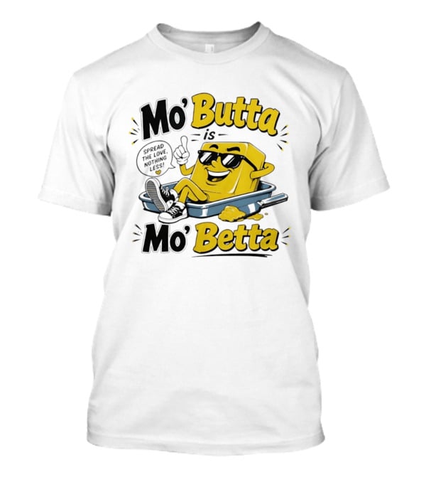 Mo' Butta Is Mo' Betta Spread The Love Nothing Less Fun T-Shirt