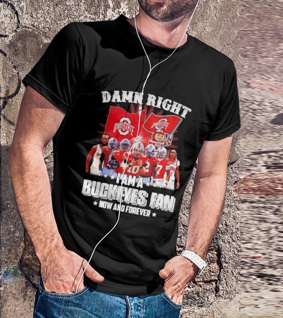 Ohio State Buckeyes Fan Damn Right Now And Forever T-Shirt