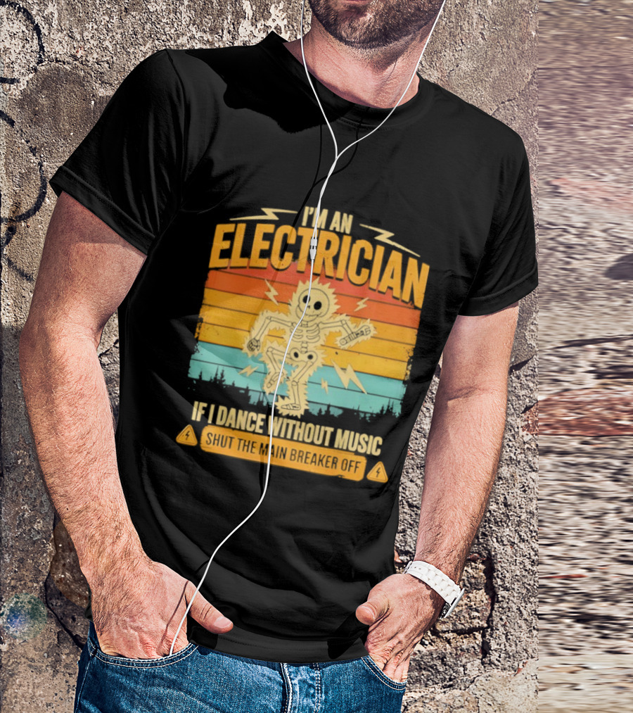 I'm An Electrician If I Dance Without Music Shock The Breaker T-Shirt