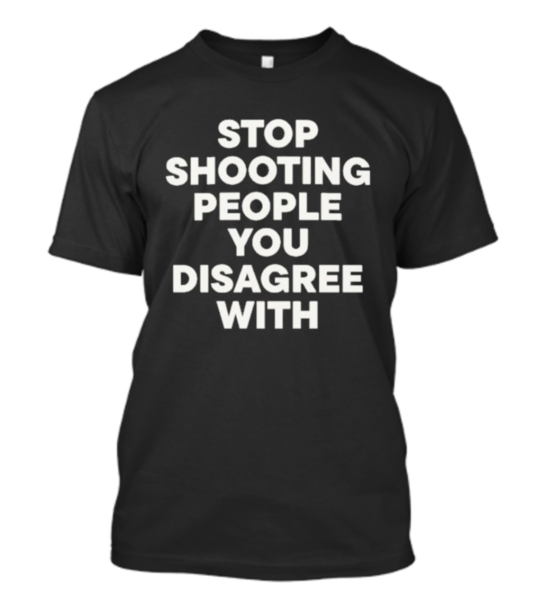 Stop Shooting People You Disagree With Peaceful Resolution Message T-Shirt