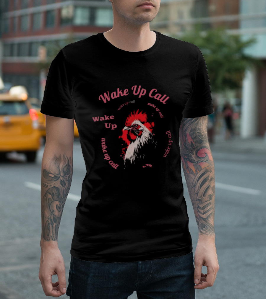 Wake Up Call Rooster Wake Up Wake Up Call T-Shirt