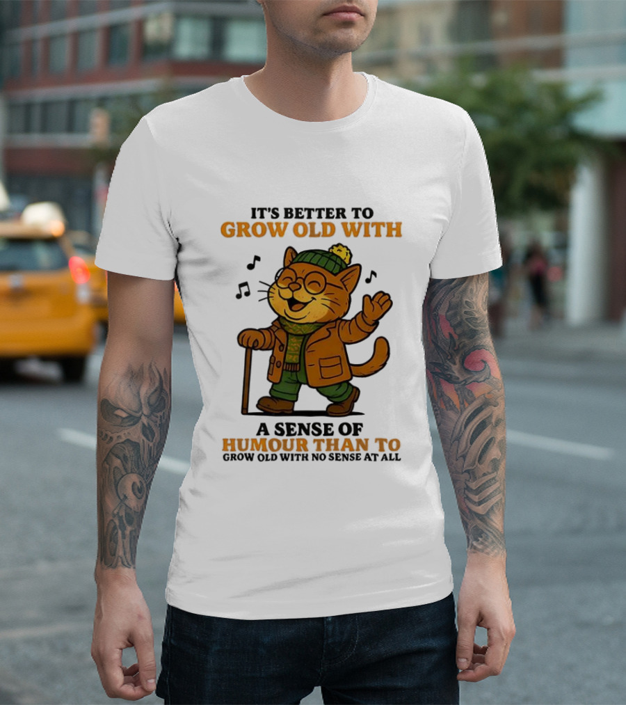 Cat It's Better To Grow Old With A Sense Of Humour T-Shirt