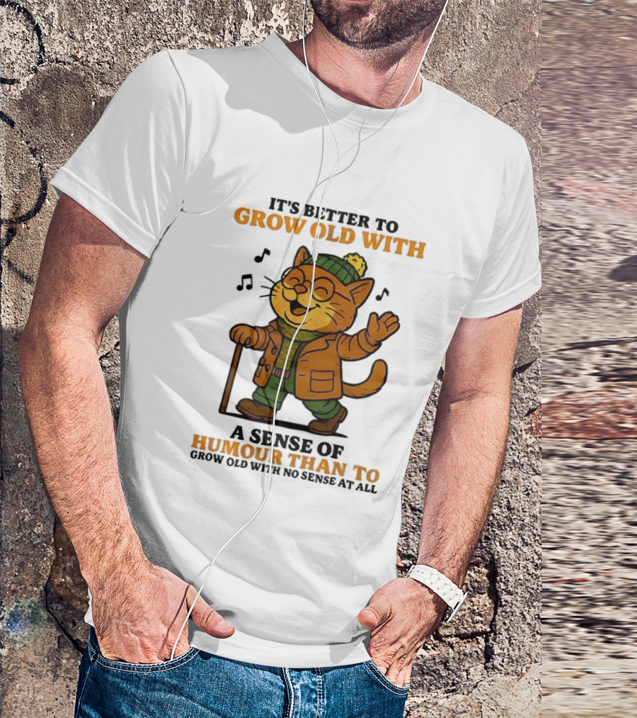 Cat It's Better To Grow Old With A Sense Of Humour T-Shirt