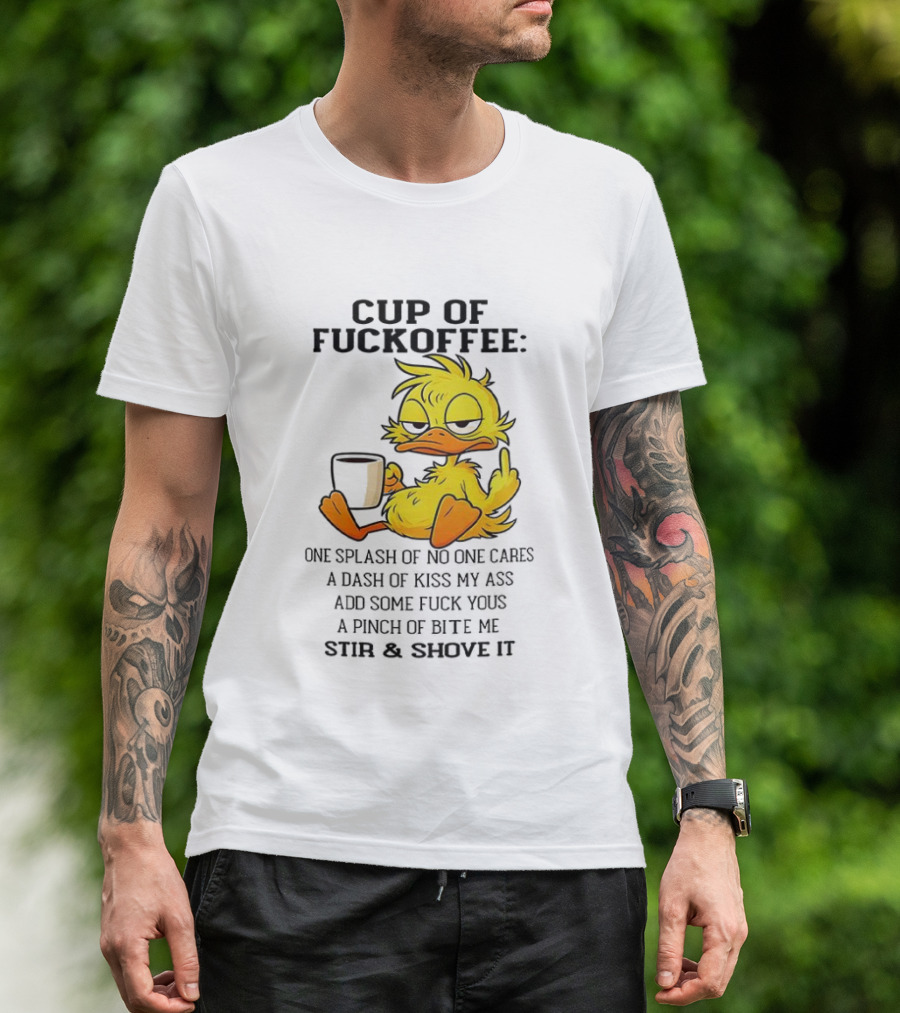 Cup Of Fuckoffee Duck One Splash Of No One Cares Dash Of Kiss My Ass Add Some T-Shirt