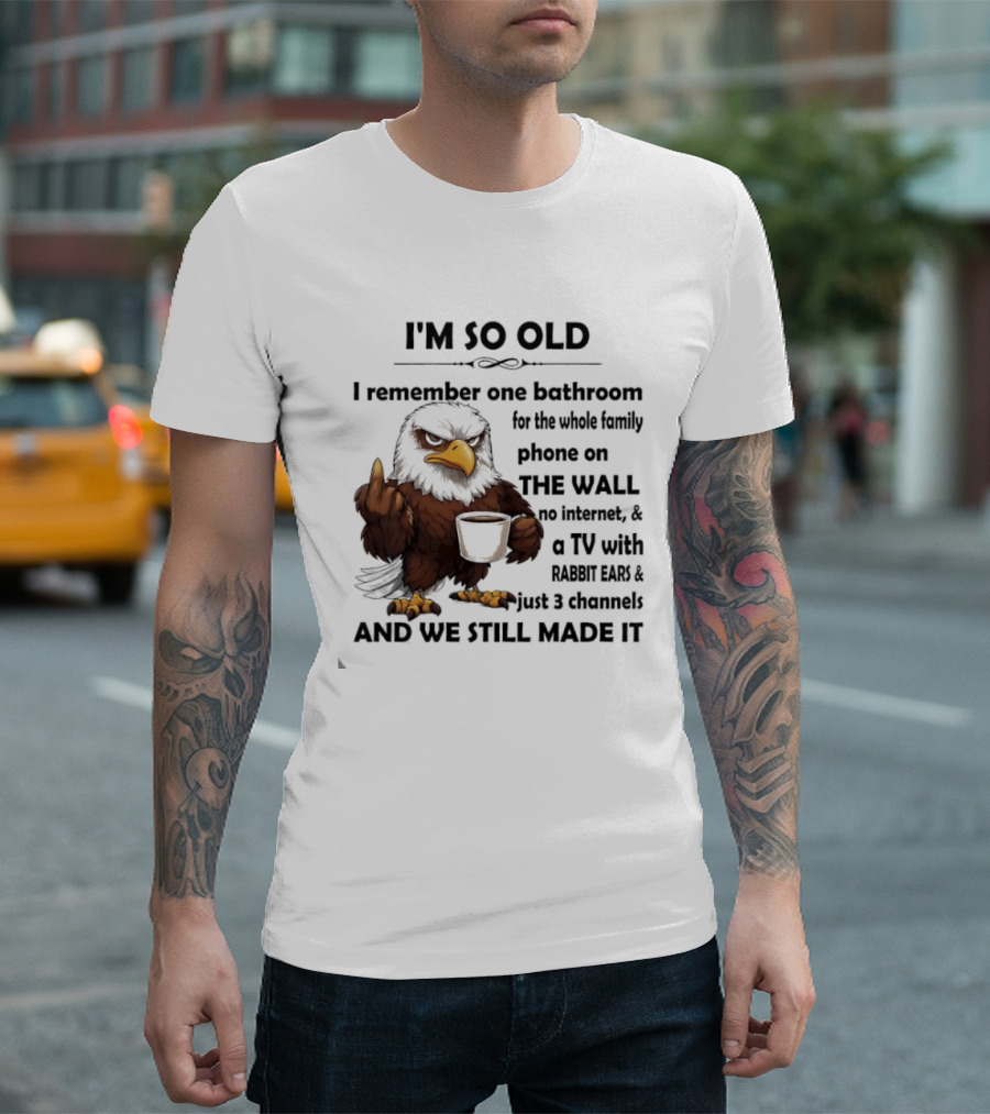 I'm So Old Eagle Remember One Bathroom Family Phone On Wall TV Rabbit Ears No Internet T-Shirt