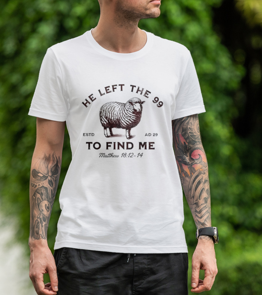 He Left The 99 To Find Me Sheep Matthew 18:12-14 Estd AD 29 T-Shirt
