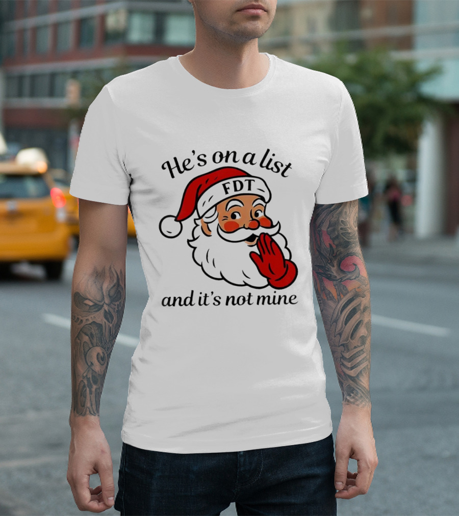 Santa Claus He’s On A List FDT And It’s Not Mine Christmas T-Shirt