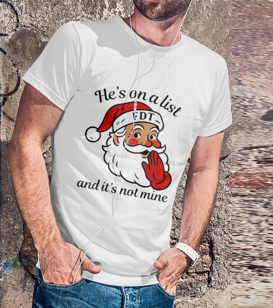 Santa Claus He’s On A List FDT And It’s Not Mine Christmas T-Shirt