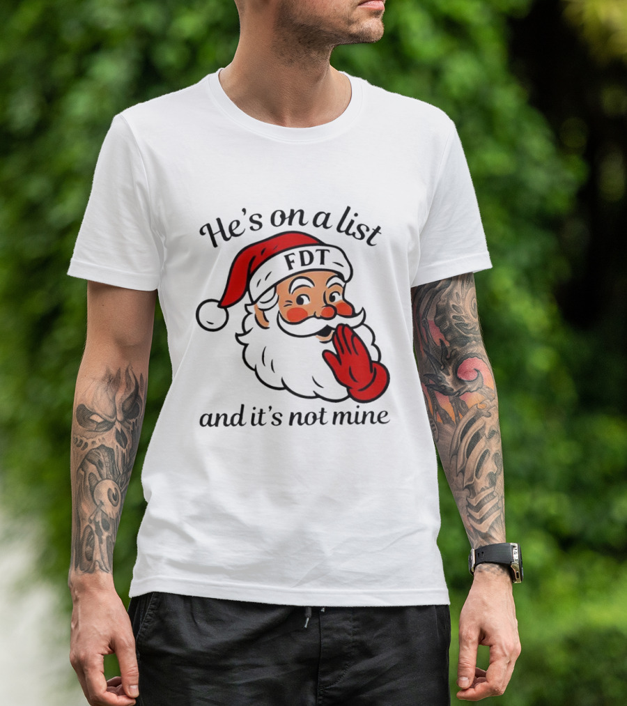 Santa Claus He’s On A List FDT And It’s Not Mine Christmas T-Shirt