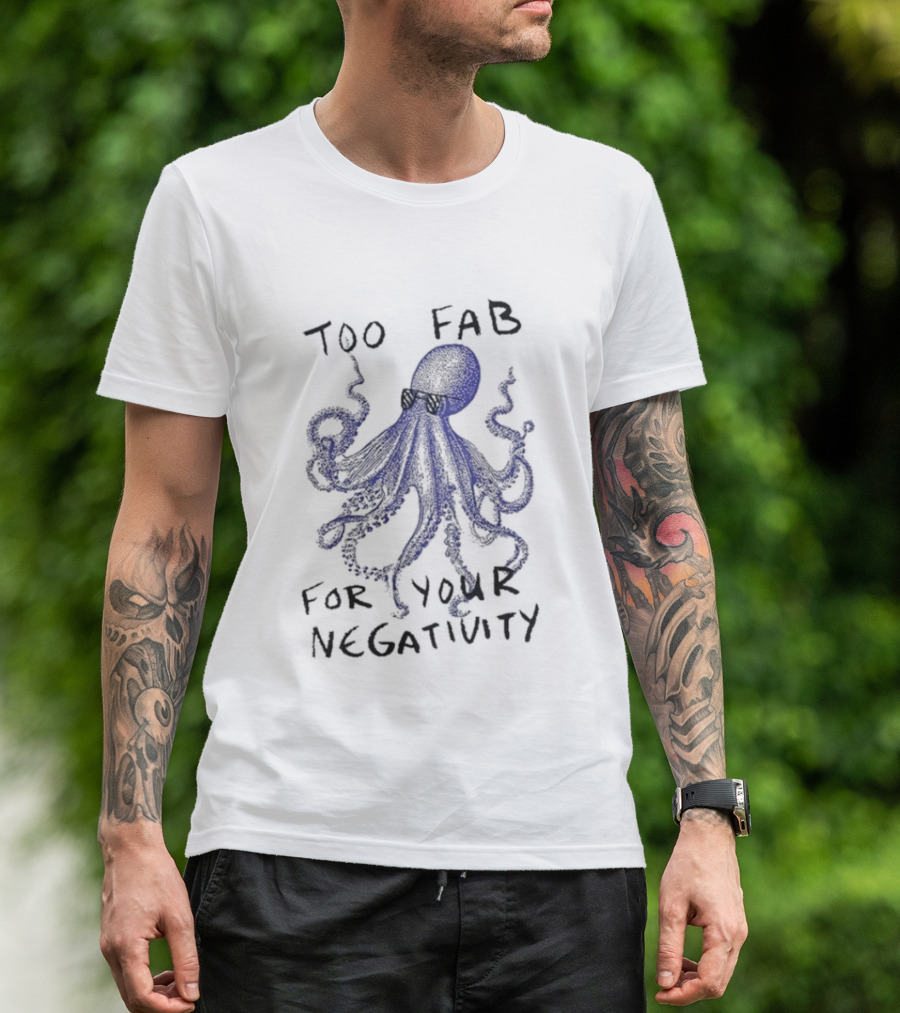 Too Fab For Your Negativity Octopus Tentacles Celeb Vibes T-Shirt