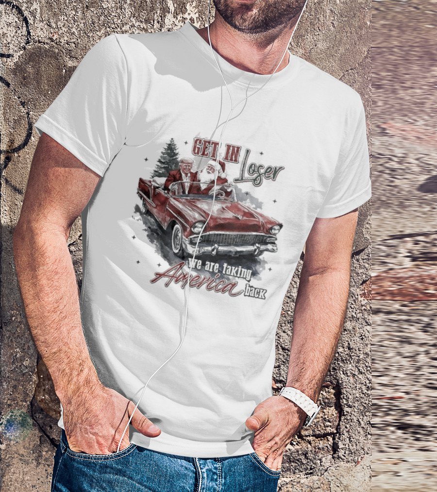 Get In Loser We Are Taking America Back Christmas Trump And Santa T-Shirt