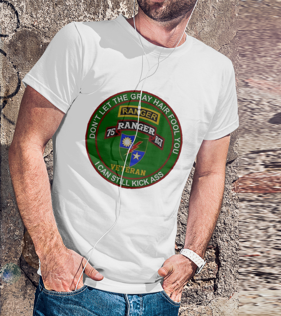 U.S Army 75th Ranger Veteran Don't Let The Gray Hair Fool You I Can Still Kick Ass T-Shirt