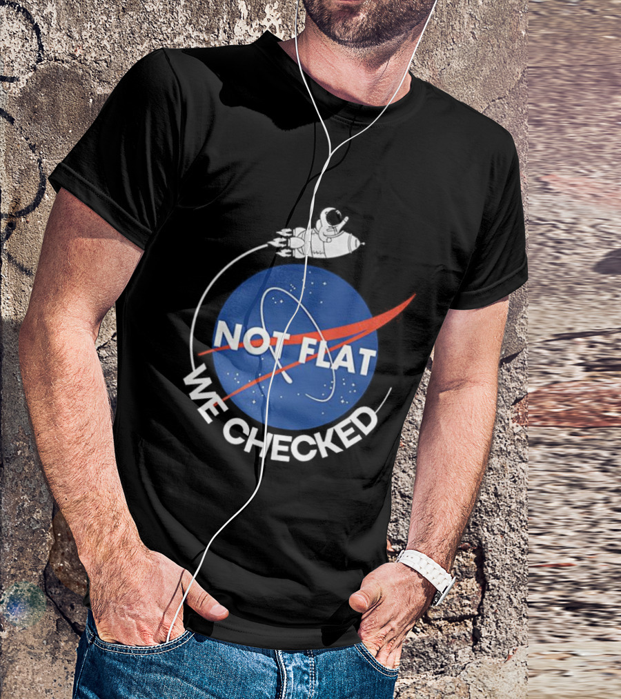 Astronaut Not Flat We Checked NASA Parody Not Flat Earth Verification T-Shirt
