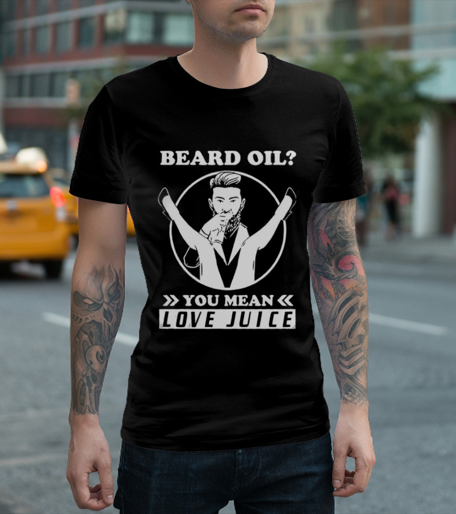 Beard Oil You Mean Love Juice Beard Grooming Sarcastic Facial Hair Logo T-Shirt