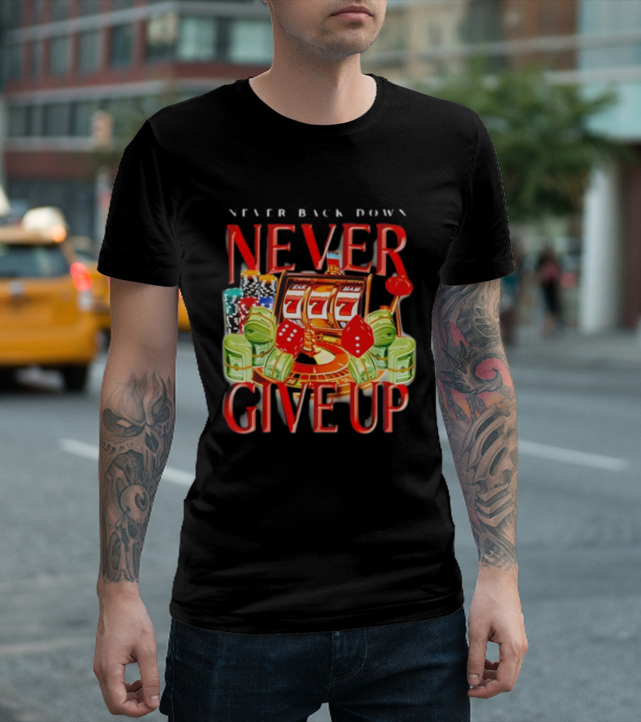 Never Back Down Never Give Up Slot Machine Dice Poker Chips Jackpot T-Shirt